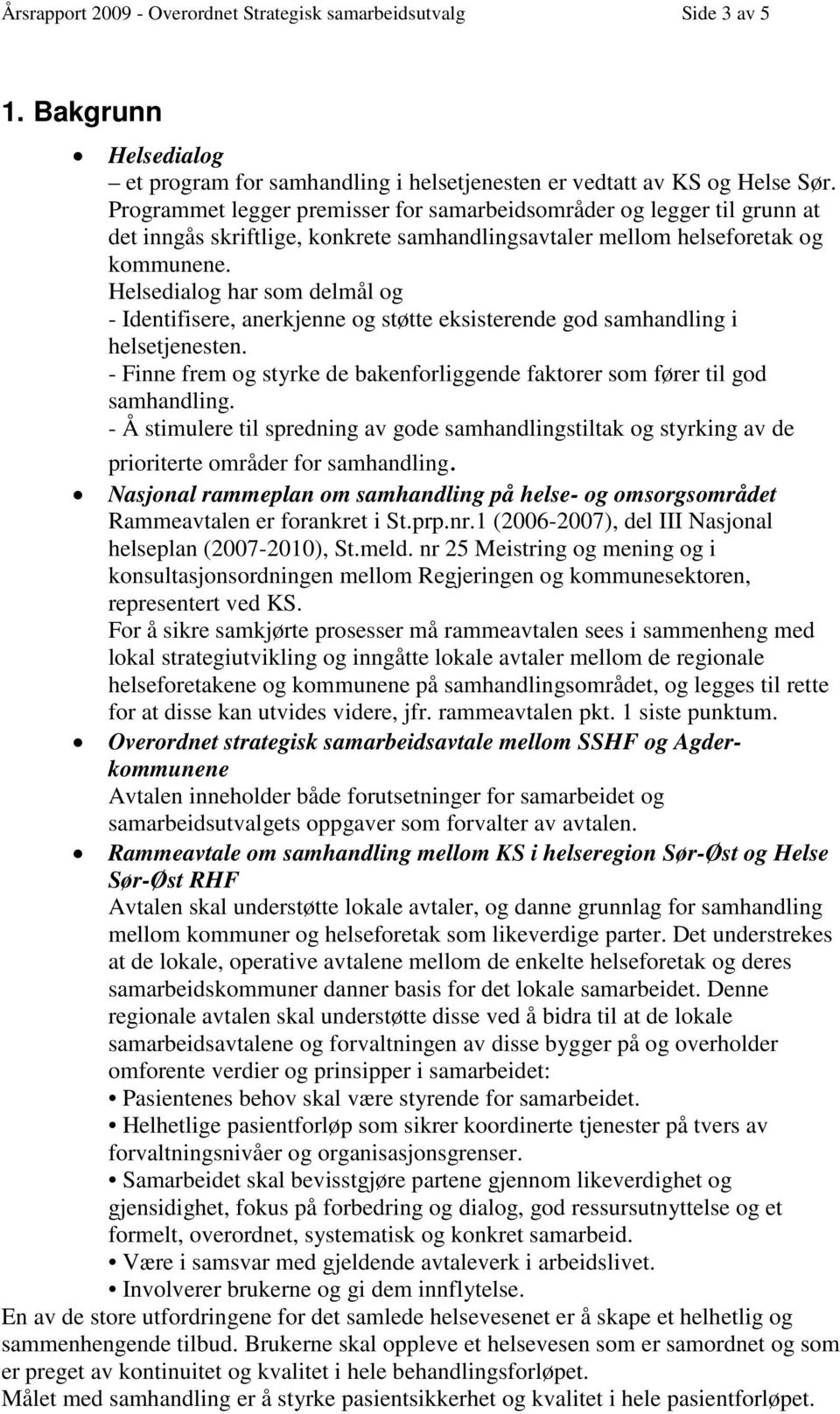 Helsedialog har som delmål og - Identifisere, anerkjenne og støtte eksisterende god samhandling i helsetjenesten. - Finne frem og styrke de bakenforliggende faktorer som fører til god samhandling.