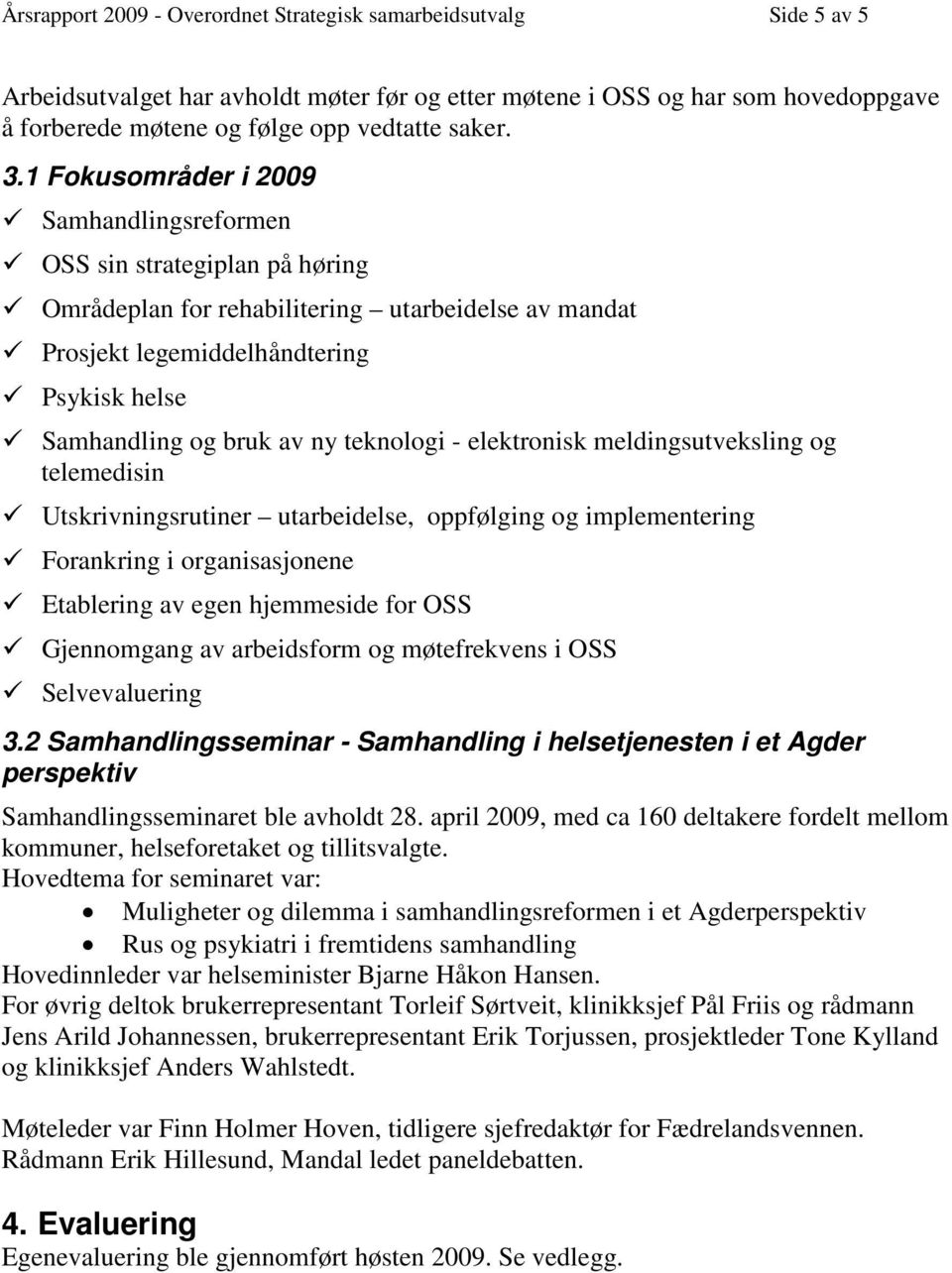 teknologi - elektronisk meldingsutveksling og telemedisin Utskrivningsrutiner utarbeidelse, oppfølging og implementering Forankring i organisasjonene Etablering av egen hjemmeside for OSS Gjennomgang