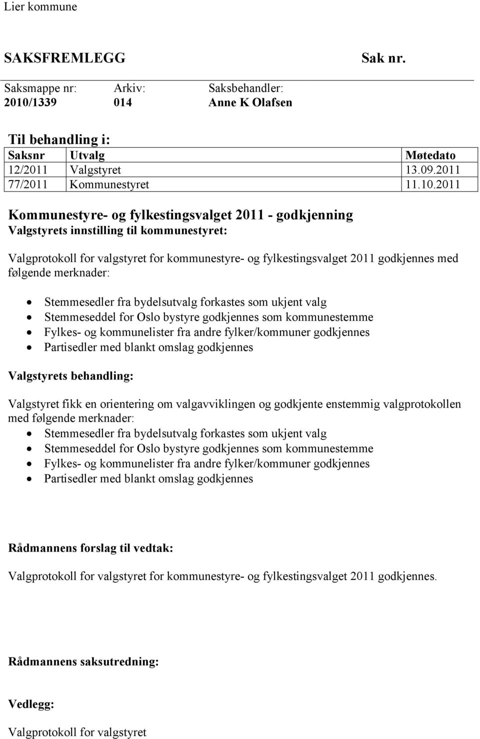 2011 Kommunestyre- og fylkestingsvalget 2011 - godkjenning Valgstyrets innstilling til kommunestyret: Valgprotokoll for valgstyret for kommunestyre- og fylkestingsvalget 2011 godkjennes med følgende