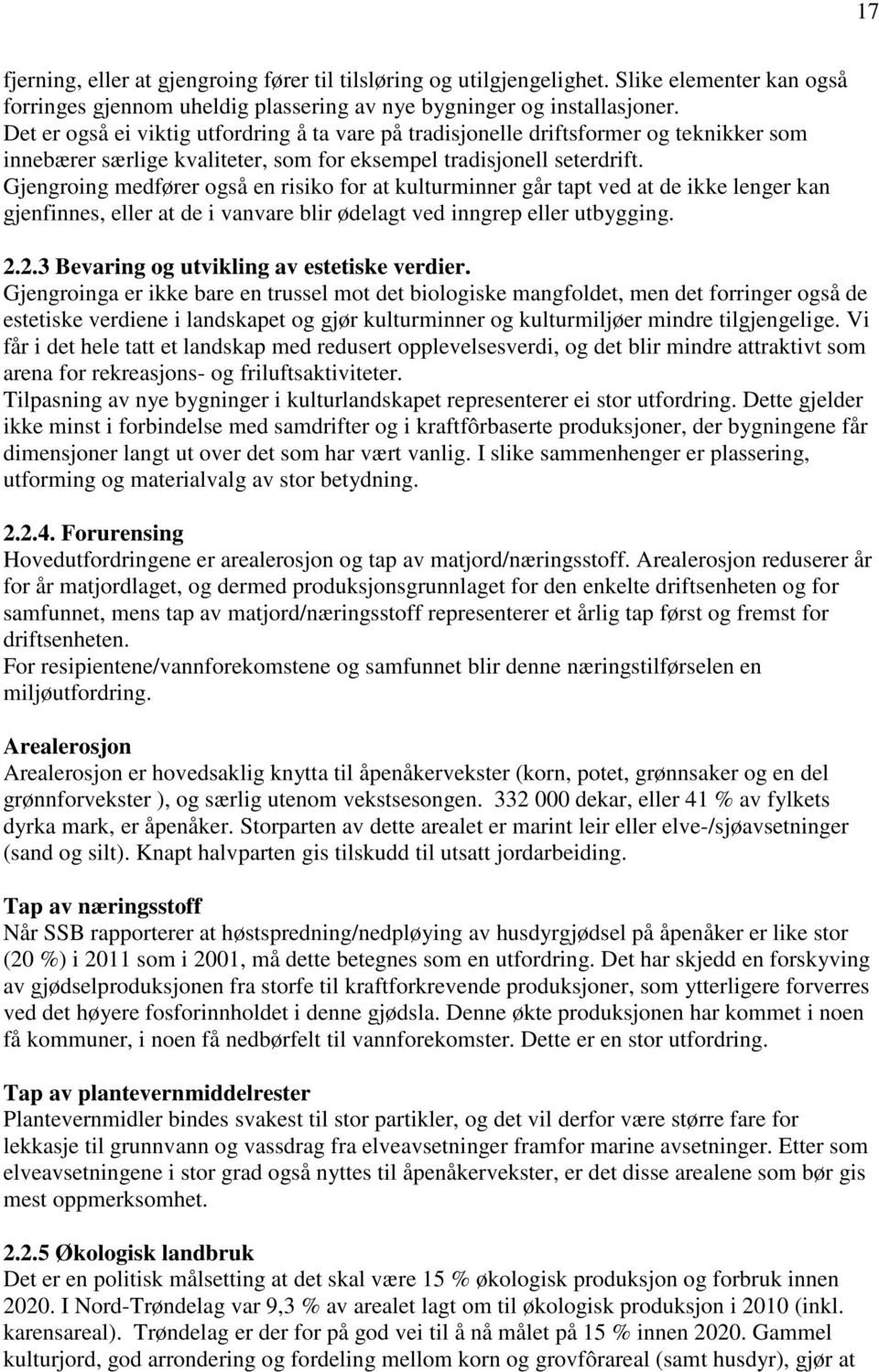 Gjengroing medfører også en risiko for at kulturminner går tapt ved at de ikke lenger kan gjenfinnes, eller at de i vanvare blir ødelagt ved inngrep eller utbygging. 2.