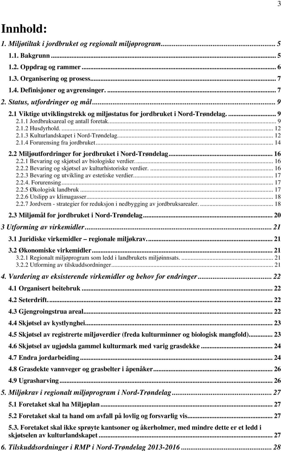 ... 12 2.1.4 Forurensing fra jordbruket... 14 2.2 Miljøutfordringer for jordbruket i Nord-Trøndelag... 16 2.2.1 Bevaring og skjøtsel av biologiske verdier.... 16 2.2.2 Bevaring og skjøtsel av kulturhistoriske verdier.