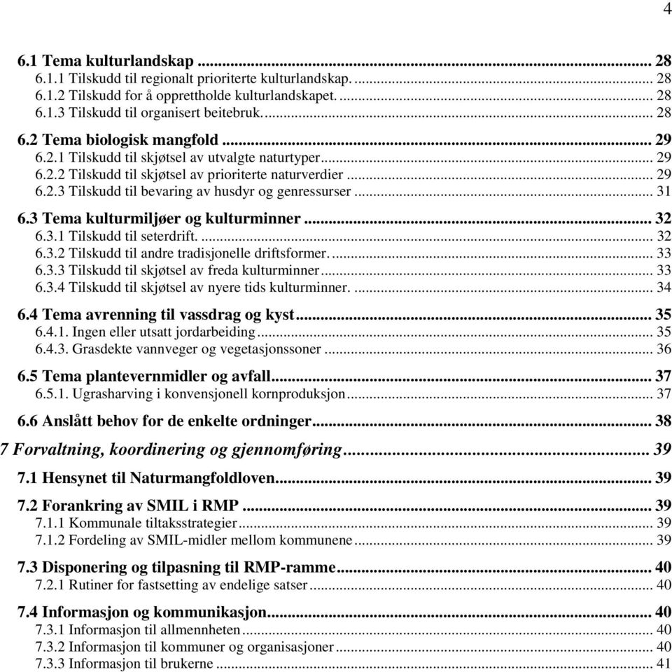 3 Tema kulturmiljøer og kulturminner... 32 6.3.1 Tilskudd til seterdrift.... 32 6.3.2 Tilskudd til andre tradisjonelle driftsformer.... 33 6.3.3 Tilskudd til skjøtsel av freda kulturminner... 33 6.3.4 Tilskudd til skjøtsel av nyere tids kulturminner.