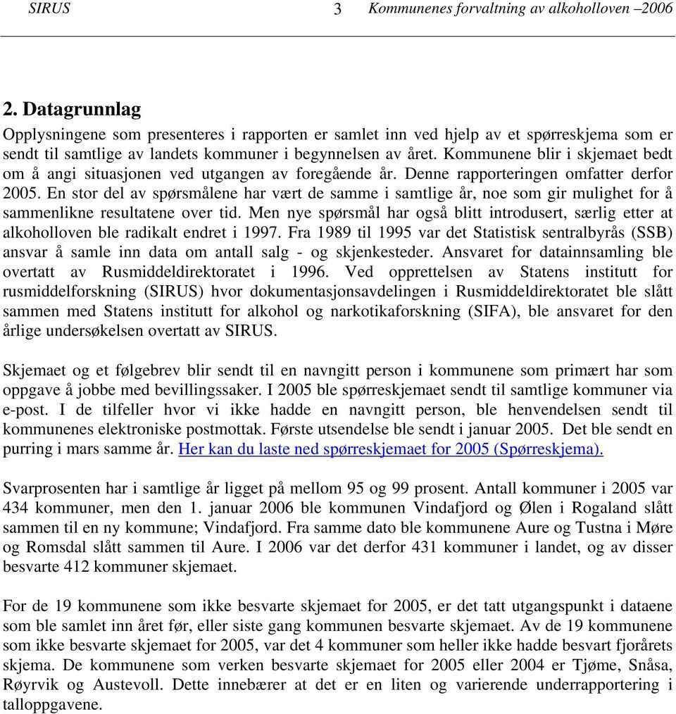 Kommunene blir i skjemaet bedt om å angi situasjonen ved utgangen av foregående år. Denne rapporteringen omfatter derfor 2005.