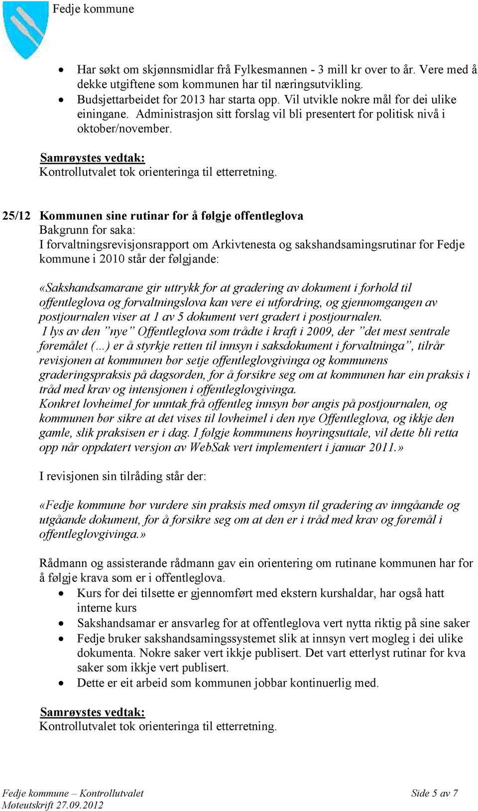25/12 Kommunen sine rutinar for å følgje offentleglova Bakgrunn for saka: I forvaltningsrevisjonsrapport om Arkivtenesta og sakshandsamingsrutinar for Fedje kommune i 2010 står der følgjande: