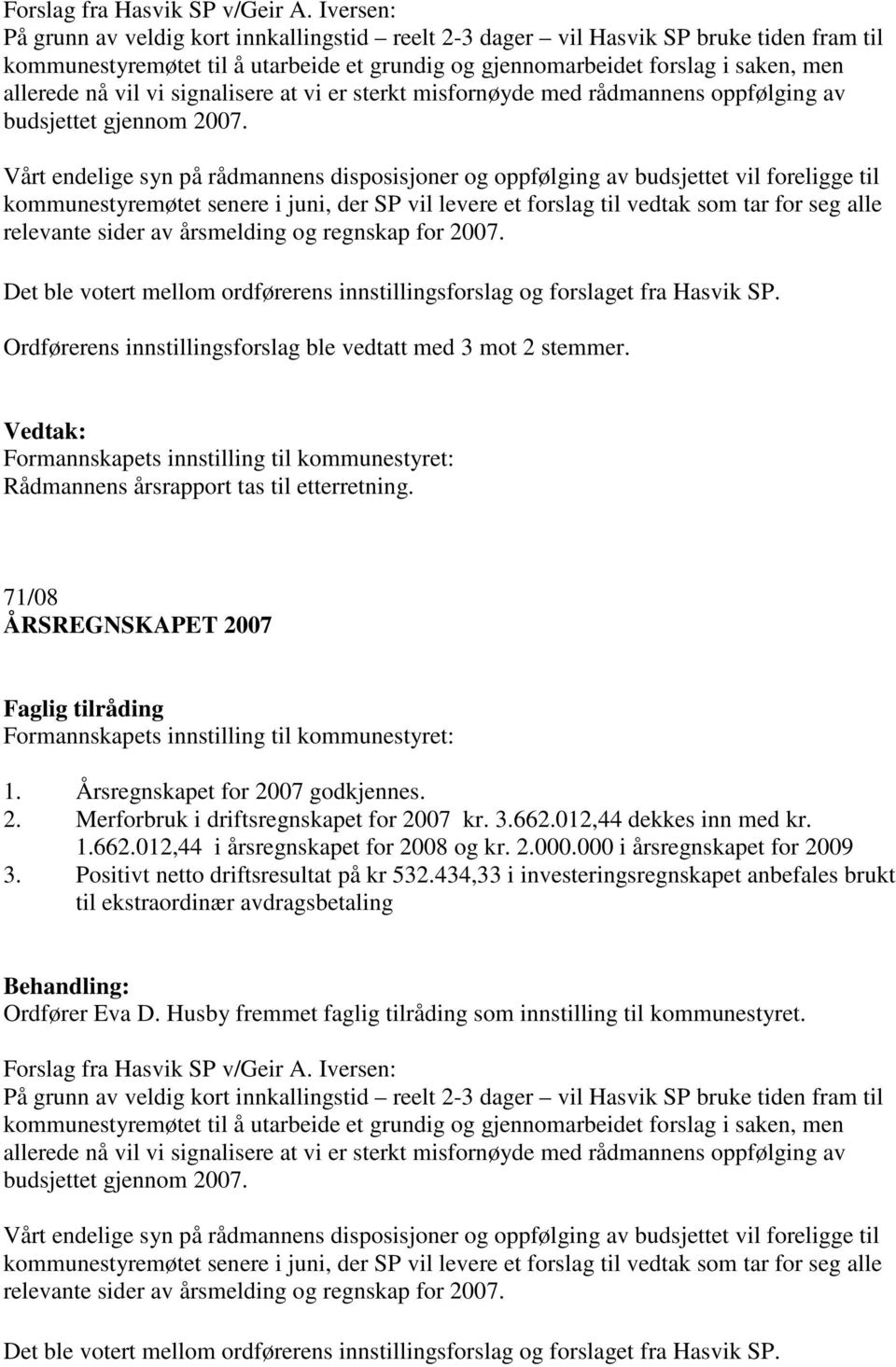 vi signalisere at vi er sterkt misfornøyde med rådmannens oppfølging av budsjettet gjennom 2007.