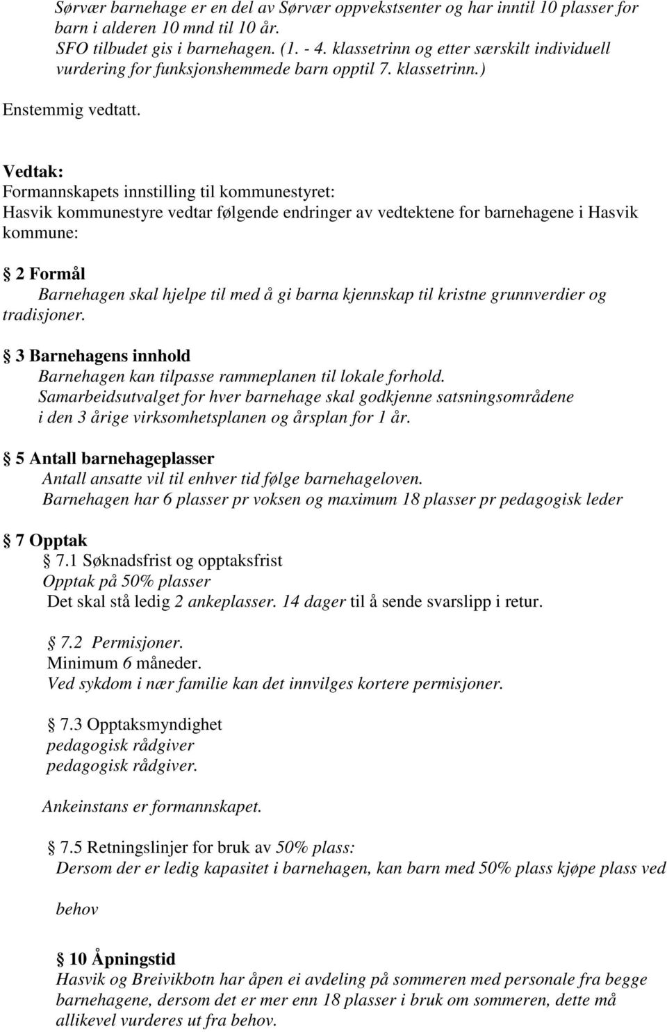 Hasvik kommunestyre vedtar følgende endringer av vedtektene for barnehagene i Hasvik kommune: 2 Formål Barnehagen skal hjelpe til med å gi barna kjennskap til kristne grunnverdier og tradisjoner.