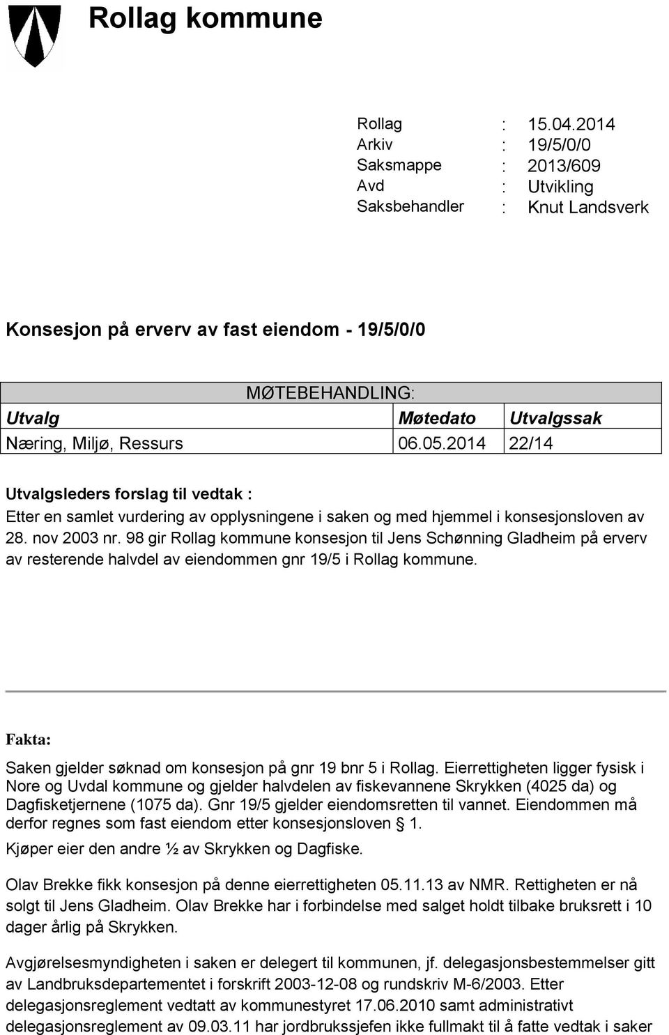 Ressurs 06.05.2014 22/14 Utvalgsleders forslag til vedtak : Etter en samlet vurdering av opplysningene i saken og med hjemmel i konsesjonsloven av 28. nov 2003 nr.