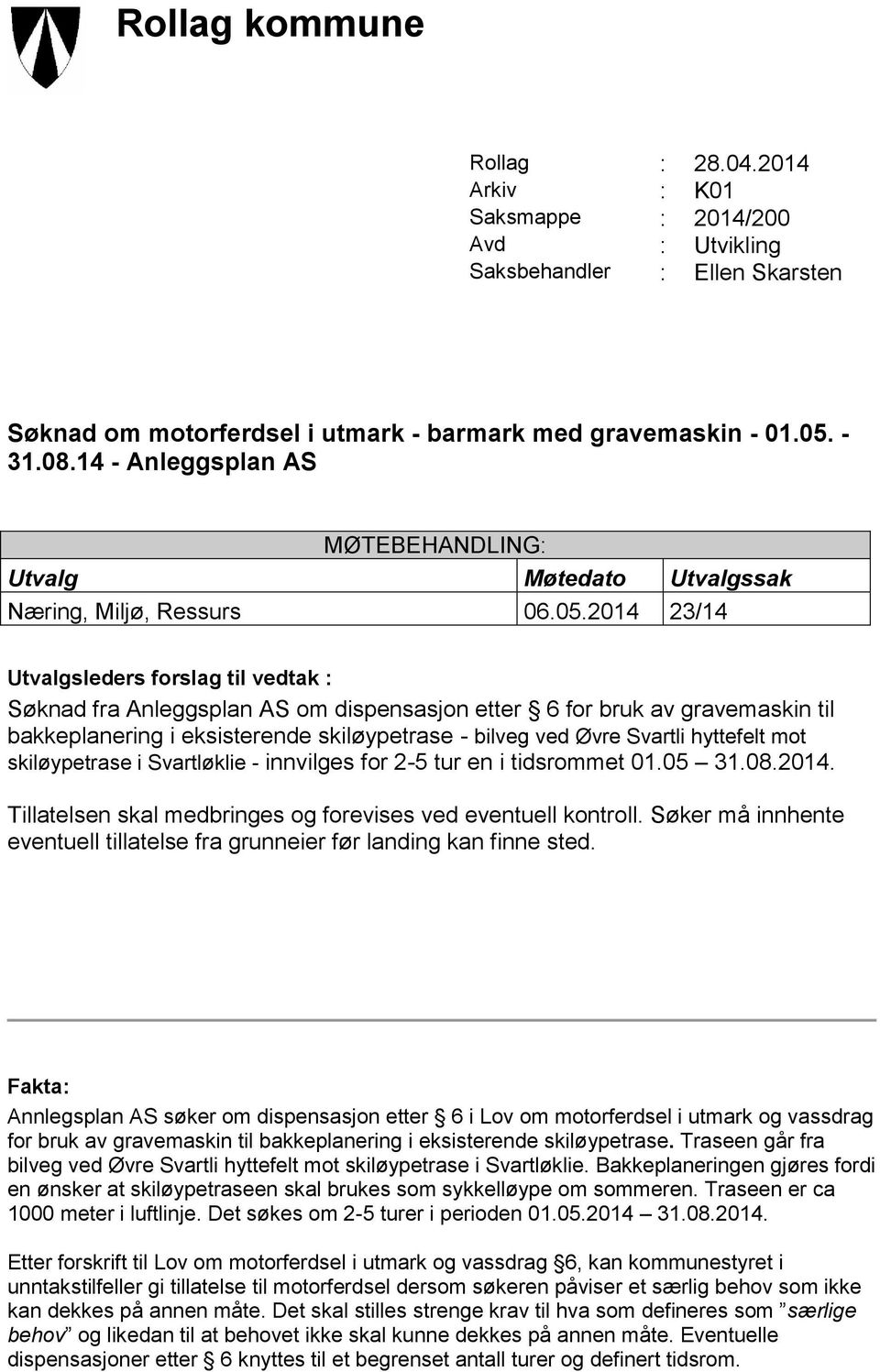 2014 23/14 Utvalgsleders forslag til vedtak : Søknad fra Anleggsplan AS om dispensasjon etter 6 for bruk av gravemaskin til bakkeplanering i eksisterende skiløypetrase - bilveg ved Øvre Svartli