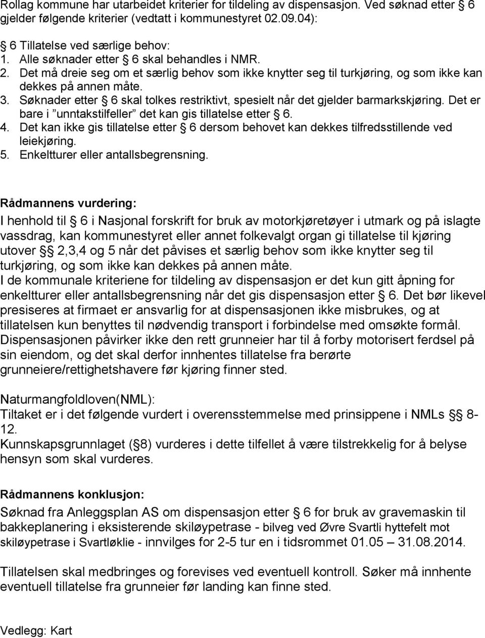 Søknader etter 6 skal tolkes restriktivt, spesielt når det gjelder barmarkskjøring. Det er bare i unntakstilfeller det kan gis tillatelse etter 6. 4.