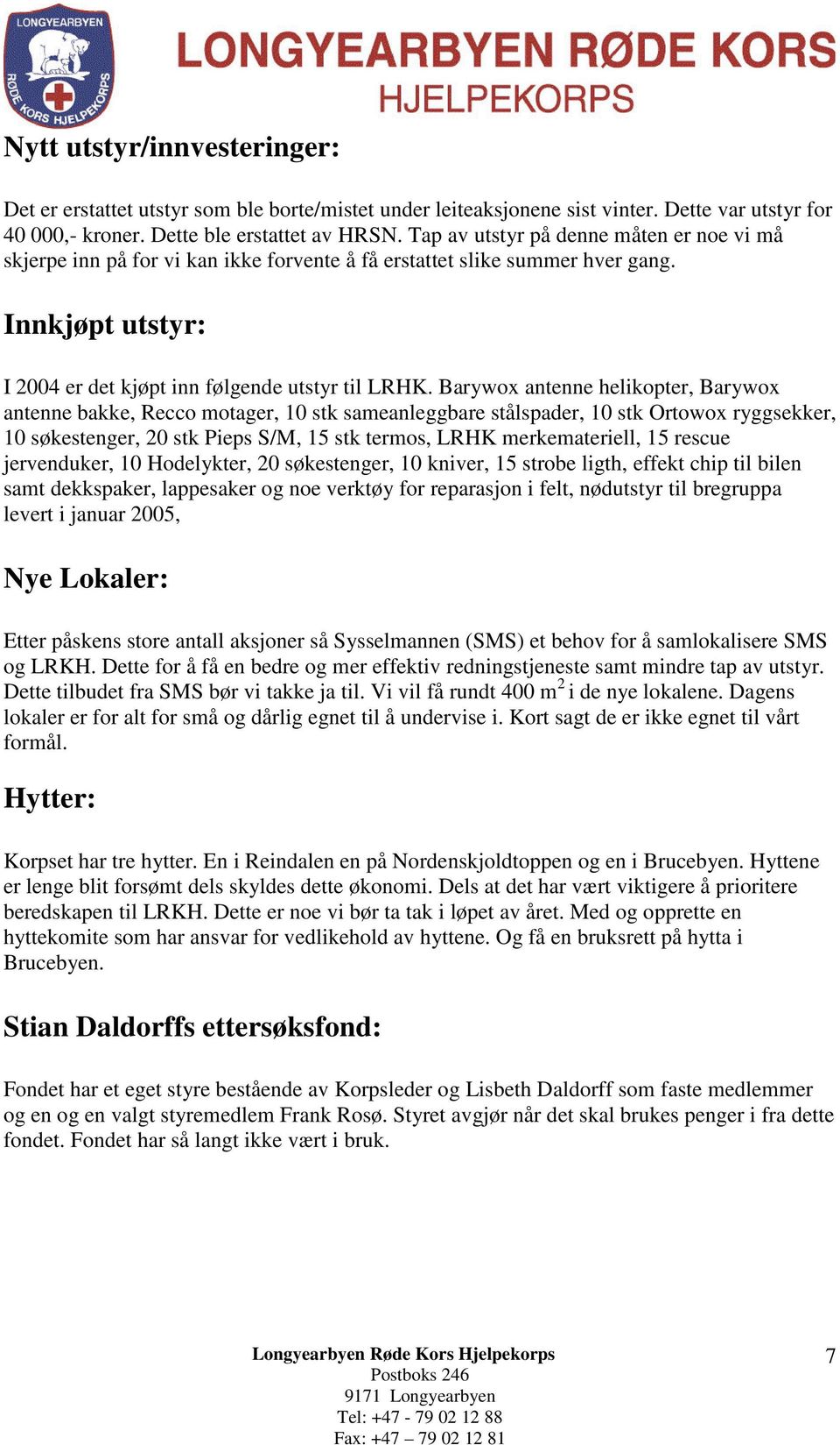 Barywox antenne helikopter, Barywox antenne bakke, Recco motager, 10 stk sameanleggbare stålspader, 10 stk Ortowox ryggsekker, 10 søkestenger, 20 stk Pieps S/M, 15 stk termos, LRHK merkemateriell, 15