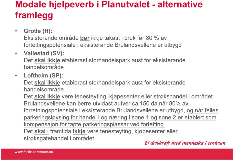 Det skal ikkje vere tenesteyting, kjøpesenter eller strøkshandel i området Brulandsvellene kan berre utvidast autver ca 150 da når 80% av forretningspotensiale i eksisterande Brulandsvellene er