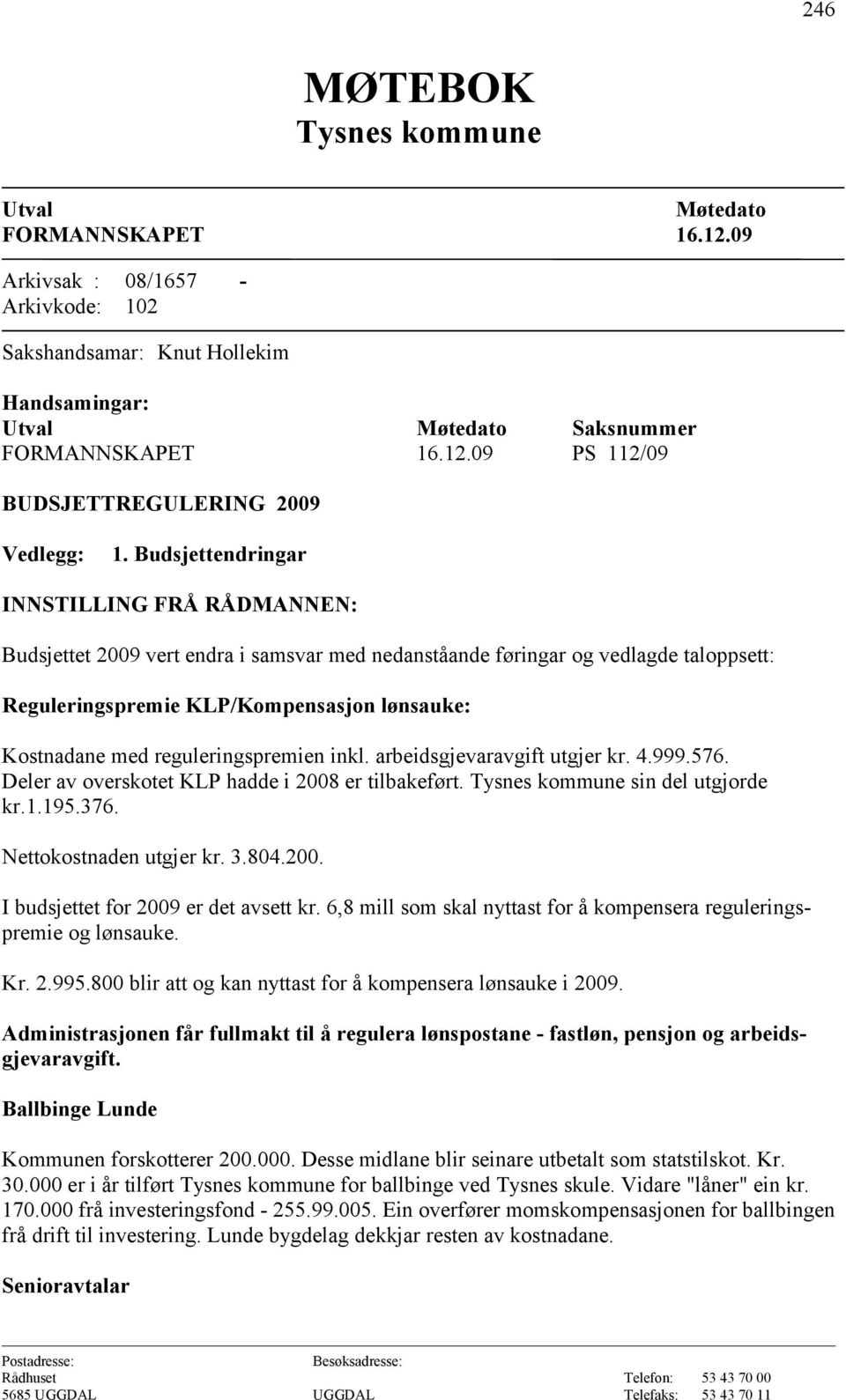 reguleringspremien inkl. arbeidsgjevaravgift utgjer kr. 4.999.576. Deler av overskotet KLP hadde i 2008 er tilbakeført. Tysnes kommune sin del utgjorde kr.1.195.376. Nettokostnaden utgjer kr. 3.804.