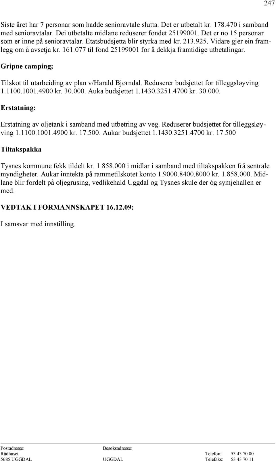 077 til fond 25199001 for å dekkja framtidige utbetalingar. Gripne camping; Tilskot til utarbeiding av plan v/harald Bjørndal. Reduserer budsjettet for tilleggsløyving 1.1100.1001.4900 kr. 30.000.