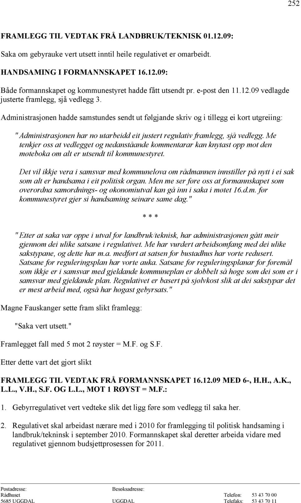 Administrasjonen hadde samstundes sendt ut følgjande skriv og i tillegg ei kort utgreiing: " Administrasjonen har no utarbeidd eit justert regulativ framlegg, sjå vedlegg.