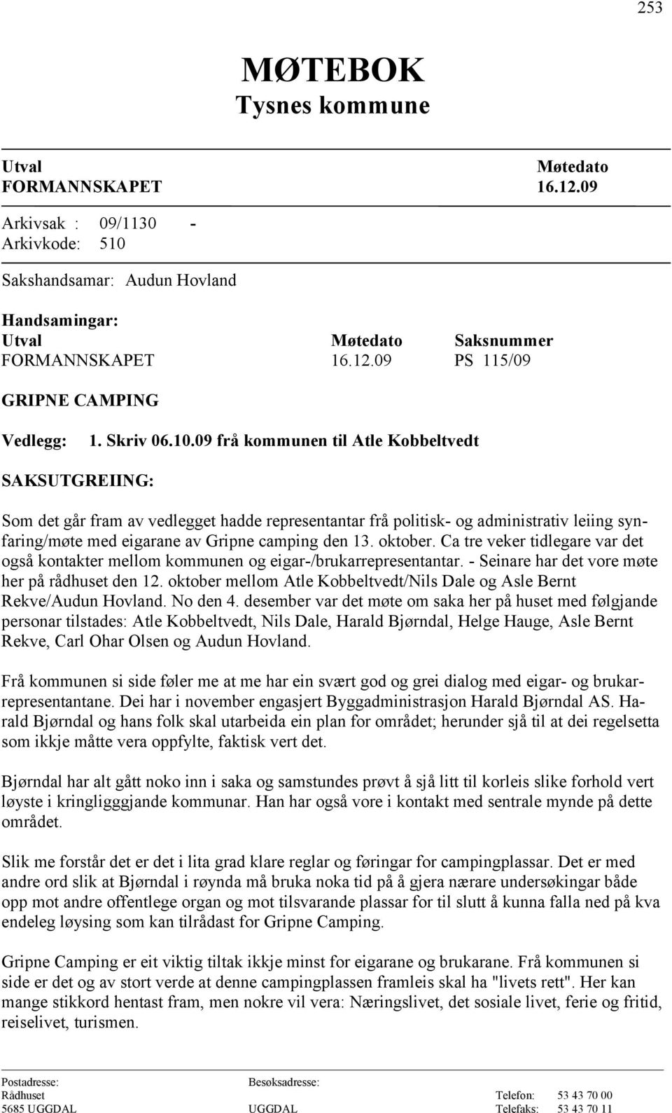 09 frå kommunen til Atle Kobbeltvedt SAKSUTGREIING: Som det går fram av vedlegget hadde representantar frå politisk- og administrativ leiing synfaring/møte med eigarane av Gripne camping den 13.