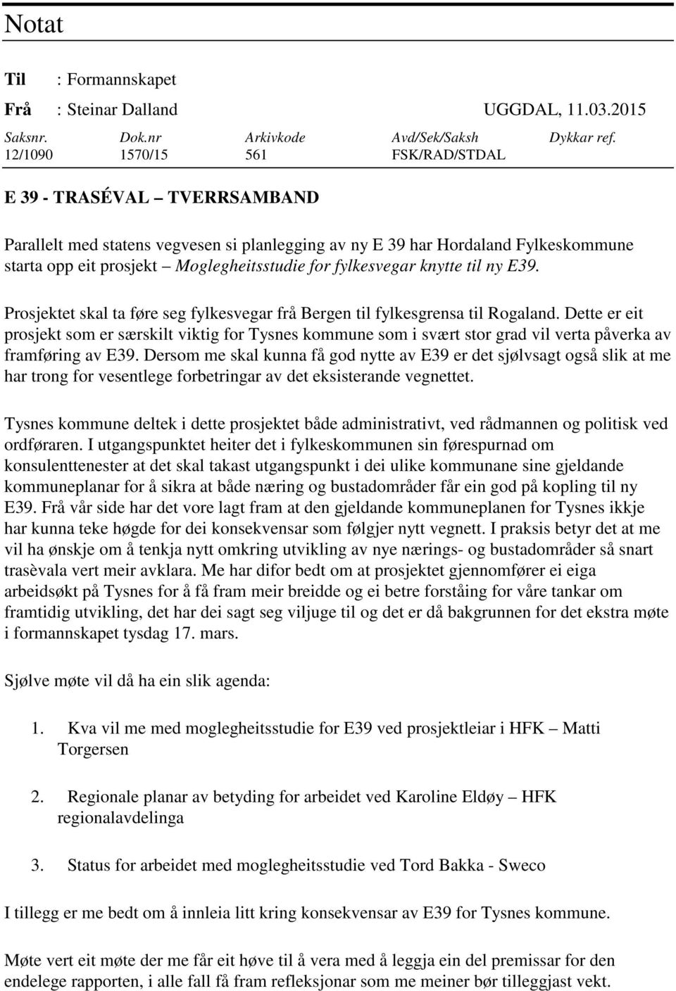 fylkesvegar knytte til ny E39. Prosjektet skal ta føre seg fylkesvegar frå Bergen til fylkesgrensa til Rogaland.