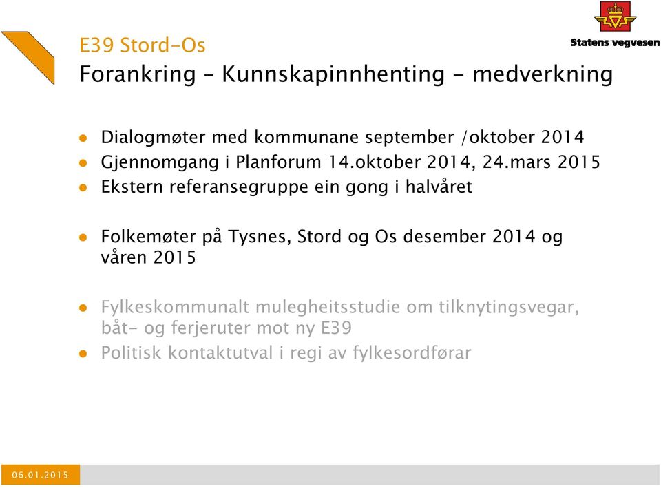 mars 2015 Ekstern referansegruppe ein gong i halvåret Folkemøter på Tysnes, Stord og Os desember 201 4