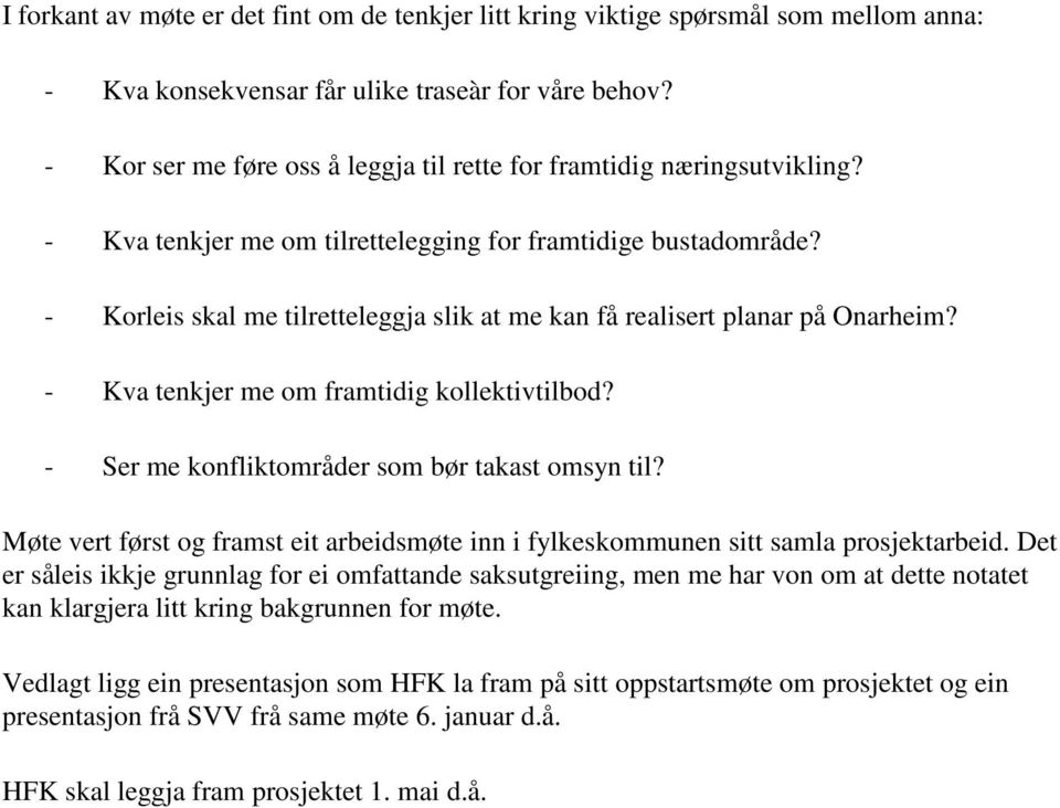 - Korleis skal me tilretteleggja slik at me kan få realisert planar på Onarheim? - Kva tenkjer me om framtidig kollektivtilbod? - Ser me konfliktområder som bør takast omsyn til?