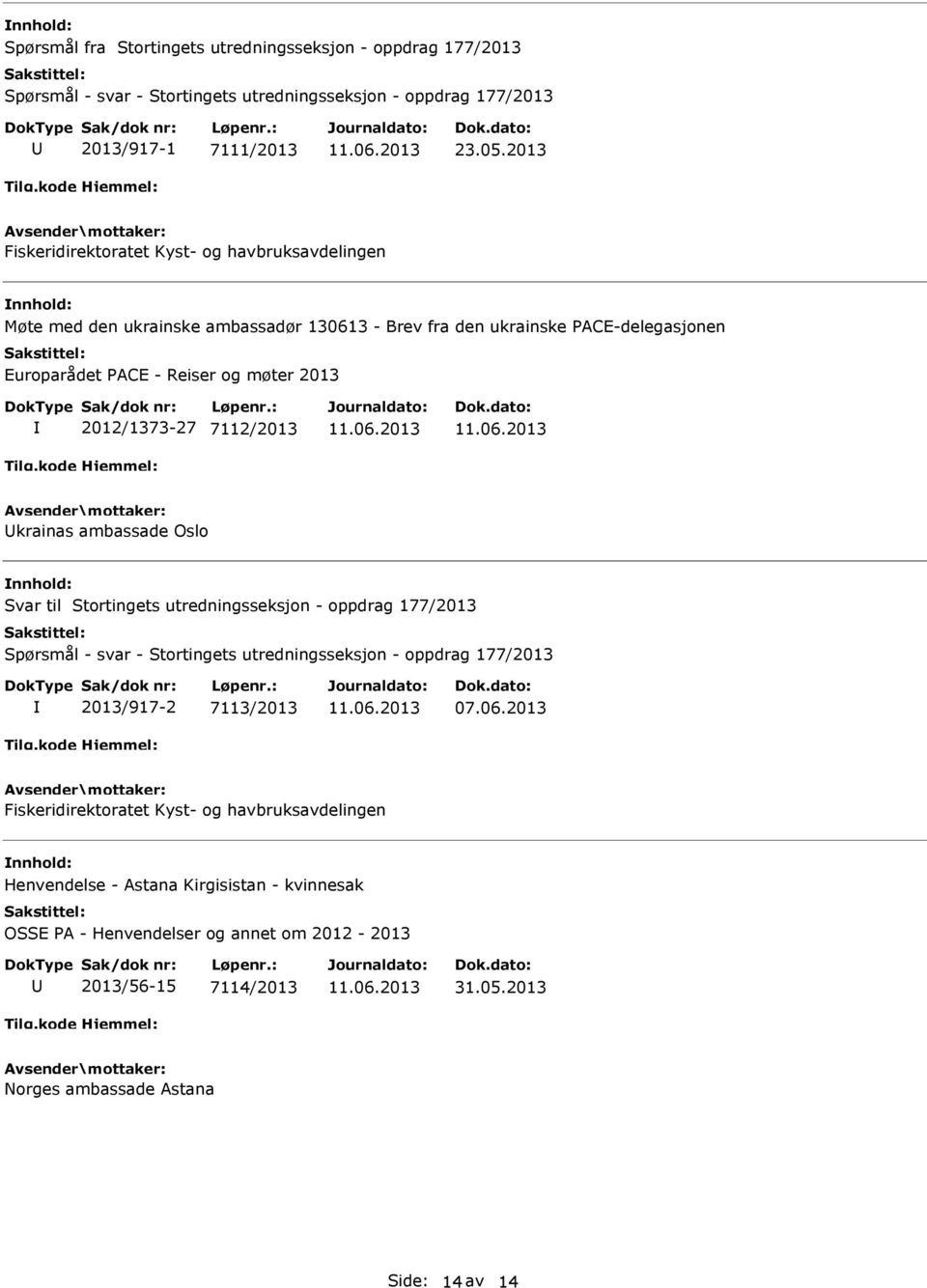 2012/1373-27 7112/2013 Ukrainas ambassade Oslo Svar til Stortingets utredningsseksjon - oppdrag 177/2013 Spørsmål - svar - Stortingets utredningsseksjon - oppdrag 177/2013 2013/917-2