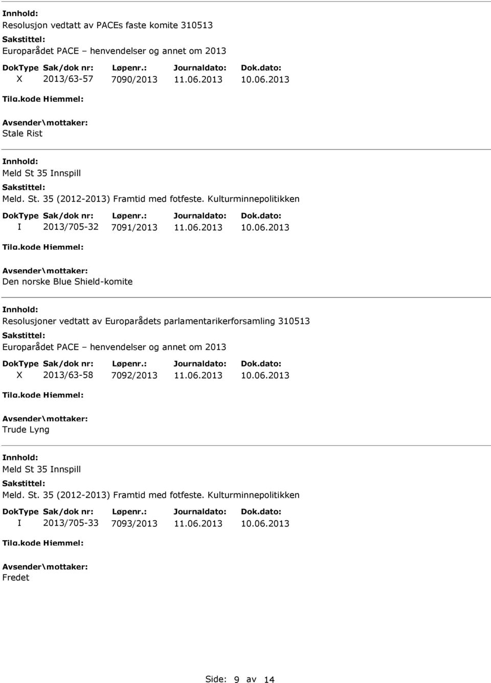 Kulturminnepolitikken 2013/705-32 7091/2013 Den norske Blue Shield-komite Resolusjoner vedtatt av Europarådets parlamentarikerforsamling