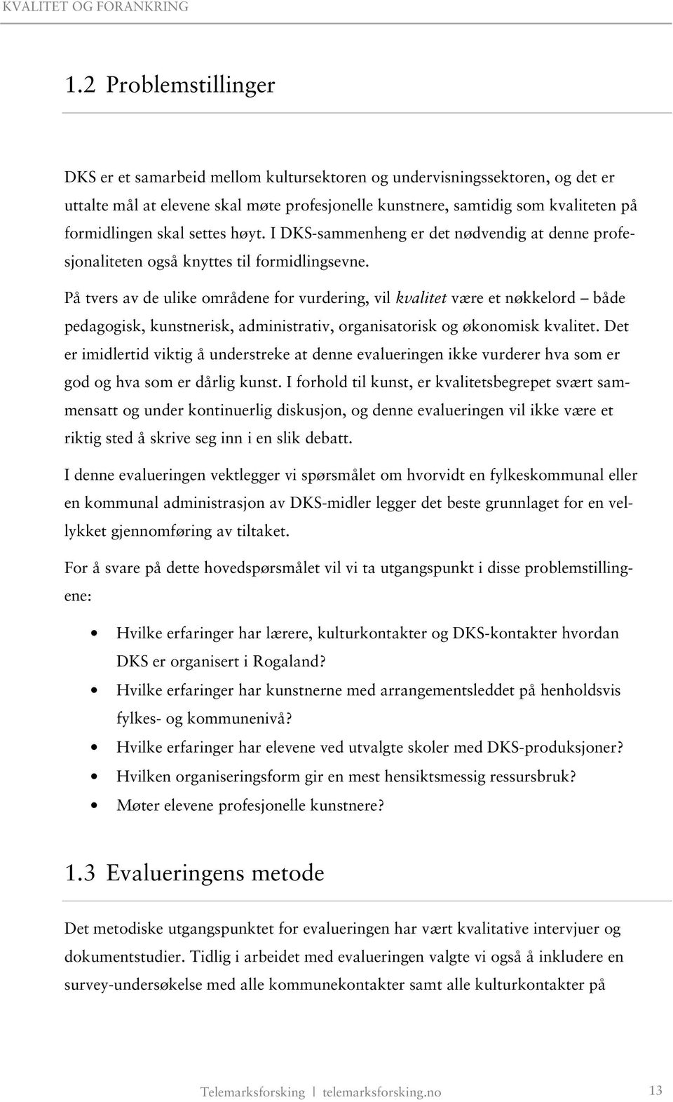 På tvers av de ulike områdene for vurdering, vil kvalitet være et nøkkelord både pedagogisk, kunstnerisk, administrativ, organisatorisk og økonomisk kvalitet.