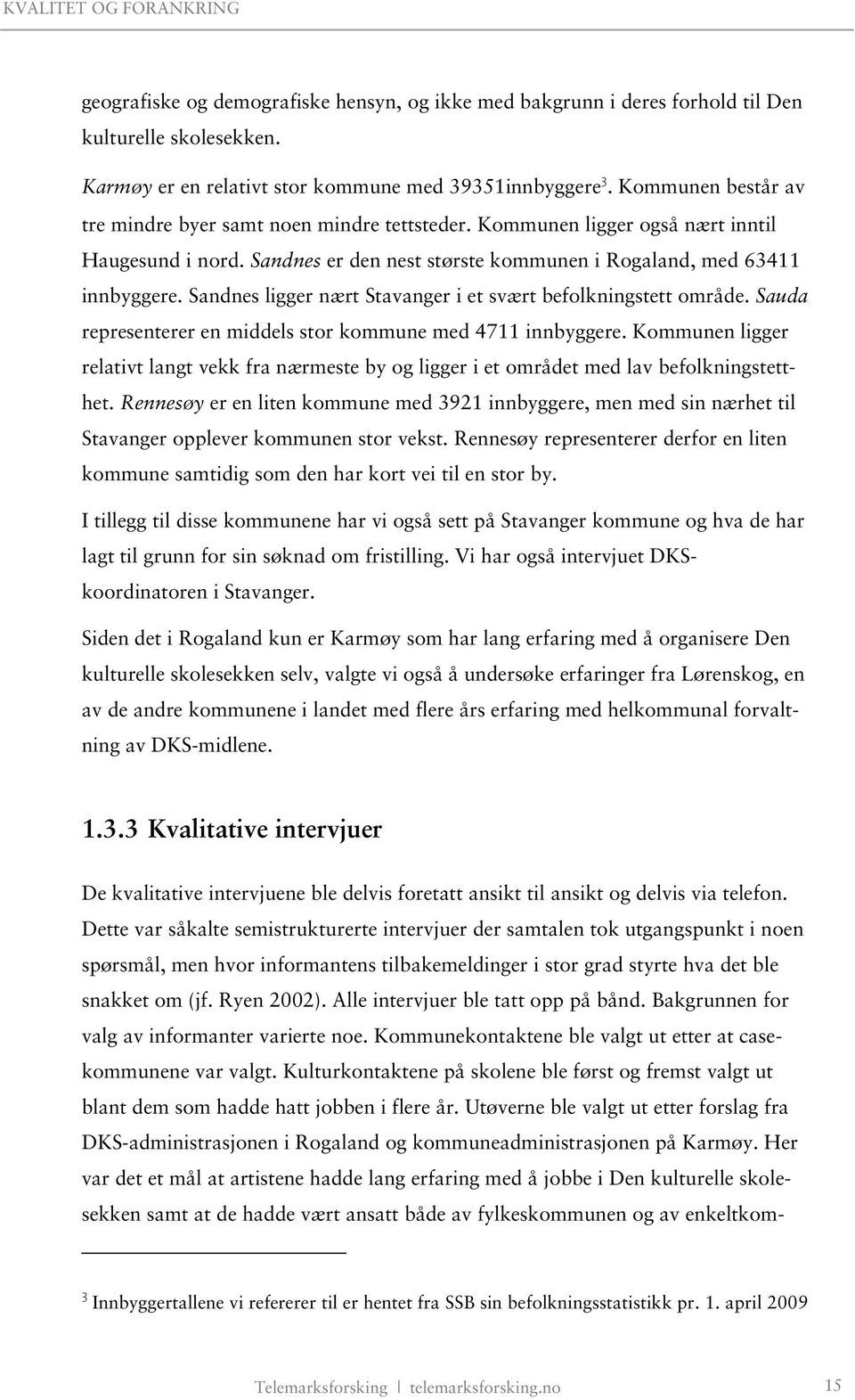 Sandnes ligger nært Stavanger i et svært befolkningstett område. Sauda representerer en middels stor kommune med 4711 innbyggere.