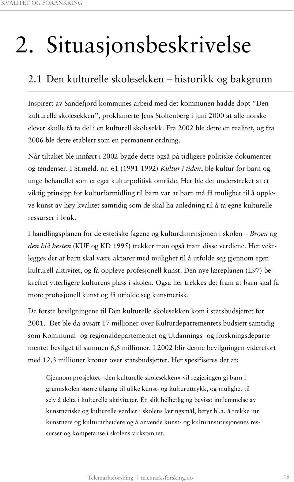 norske elever skulle få ta del i en kulturell skolesekk. Fra 2002 ble dette en realitet, og fra 2006 ble dette etablert som en permanent ordning.