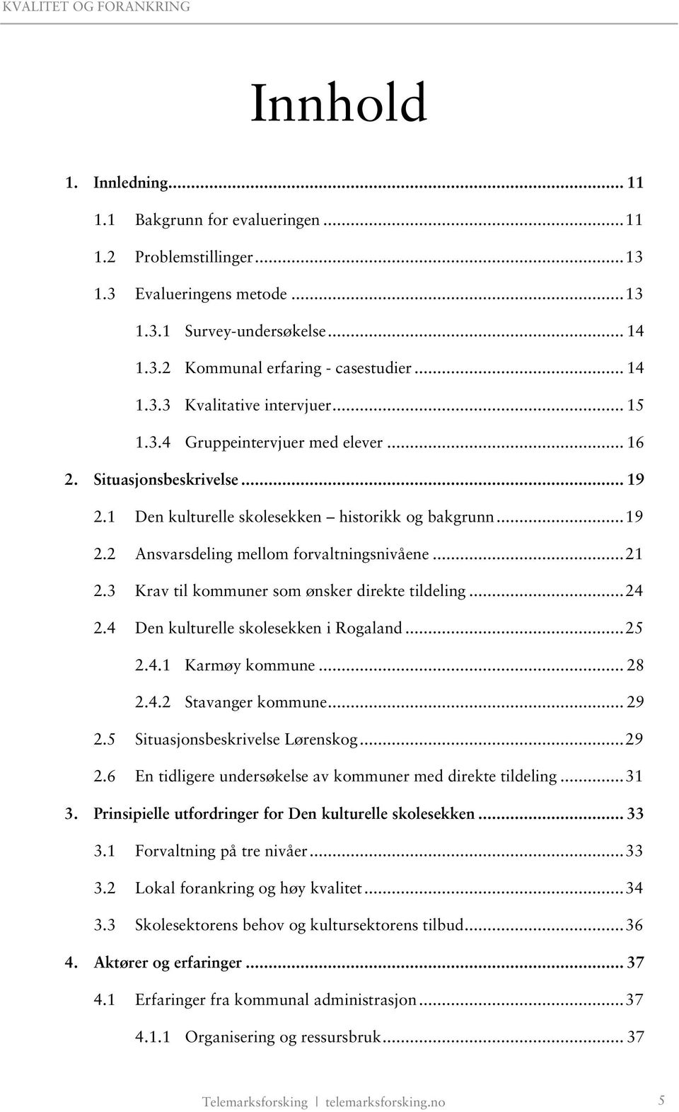 3 Krav til kommuner som ønsker direkte tildeling... 24 2.4 Den kulturelle skolesekken i Rogaland... 25 2.4.1 Karmøy kommune... 28 2.4.2 Stavanger kommune... 29 2.5 Situasjonsbeskrivelse Lørenskog.