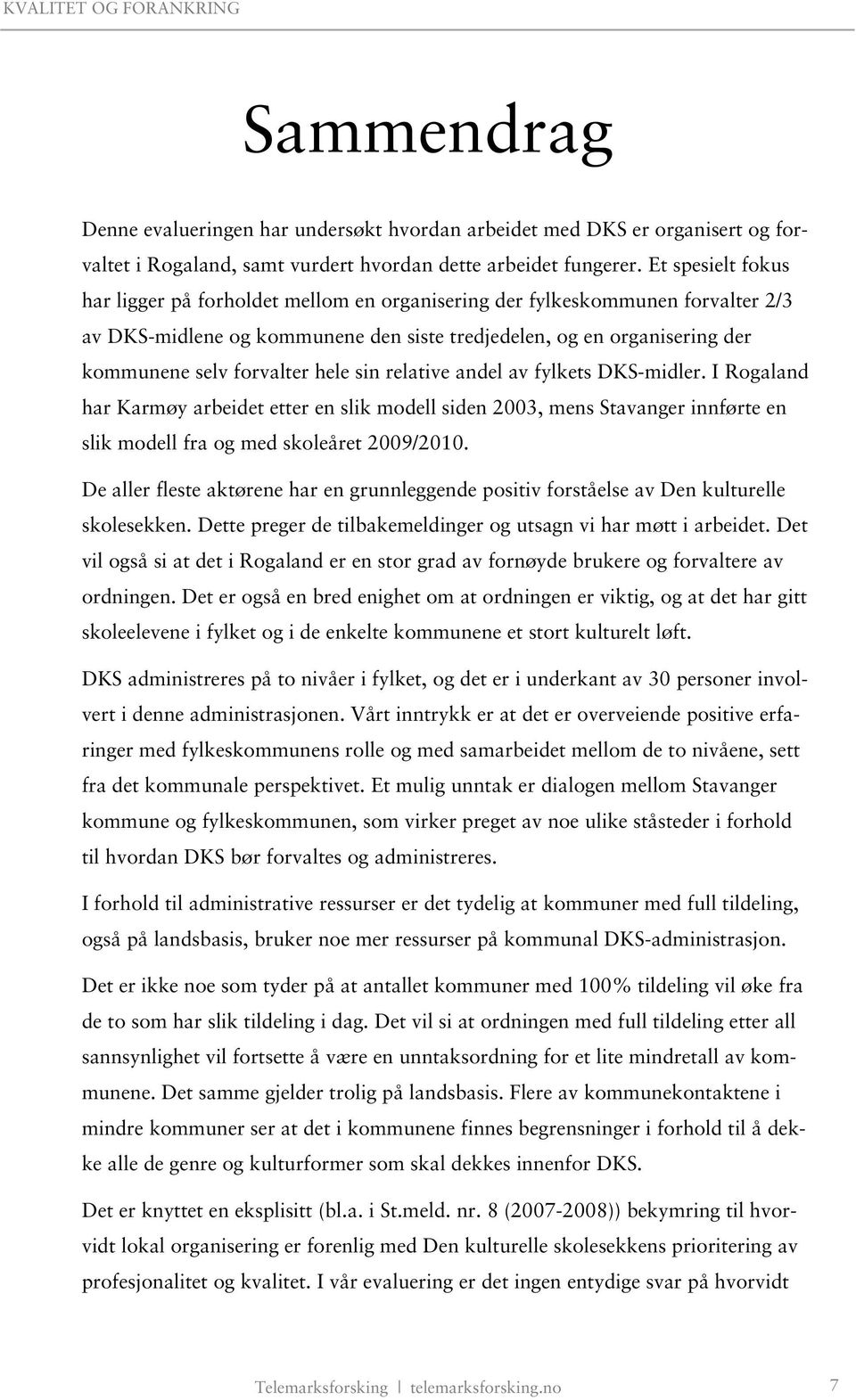 hele sin relative andel av fylkets DKS-midler. I Rogaland har Karmøy arbeidet etter en slik modell siden 2003, mens Stavanger innførte en slik modell fra og med skoleåret 2009/2010.