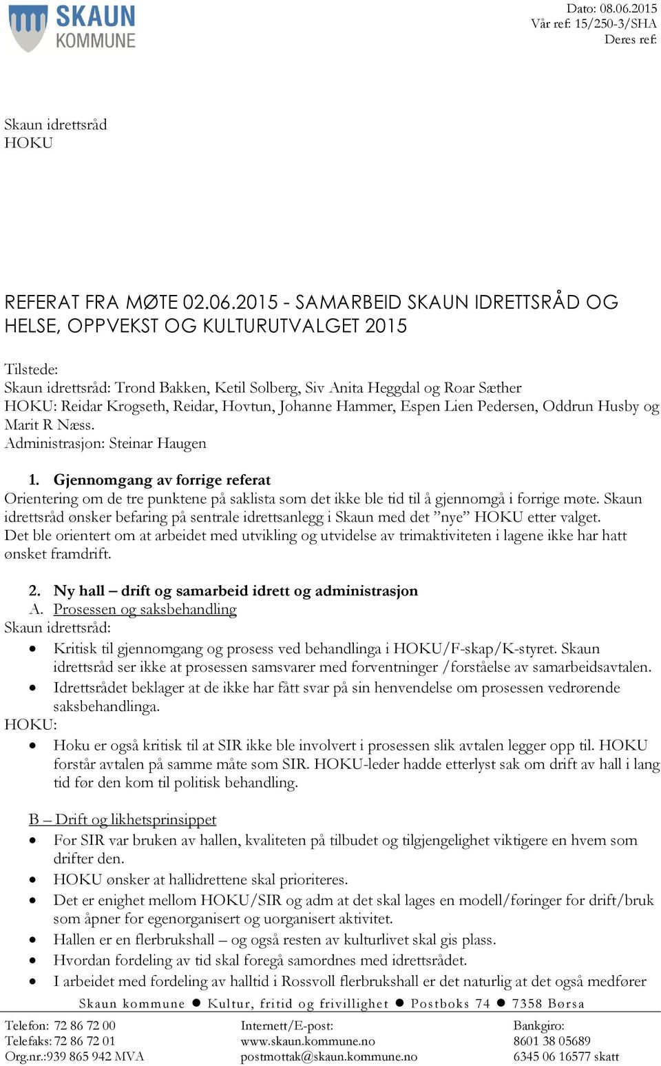 Lien Peersen, Orun Husby og Marit R Næss. Aministrasjon: Steinar Haugen. Gjennomgang av forrige referat Orientering om e tre punktene på saklista som et ikke ble ti til å gjennomgå i forrige møte.