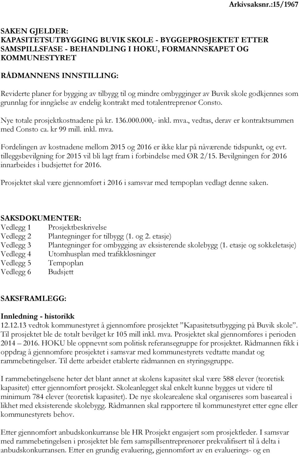 ombygginger av uvik skole gokjennes som grunnlag for inngåelse av enelig kontrakt me totalentreprenør Consto. Nye totale prosjektkostnaene på kr...,- inkl. mva.