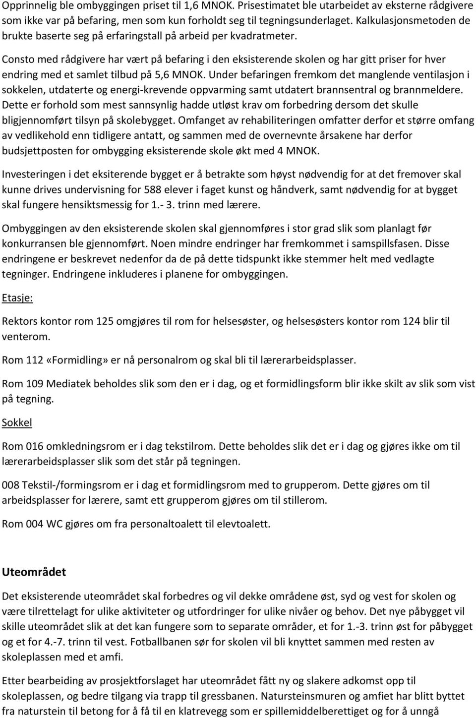 Consto me rågivere har vært på befaring i en eksisterene skolen og har gitt priser for hver enring me et samlet tilbu på, MNOK.