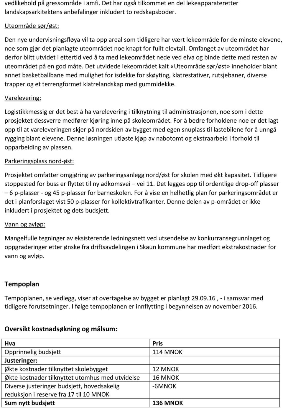 Omfanget av uteområet har erfor blitt utviet i etterti ve å ta me lekeområet nee ve elva og bine ette me resten av uteområet på en go måte.