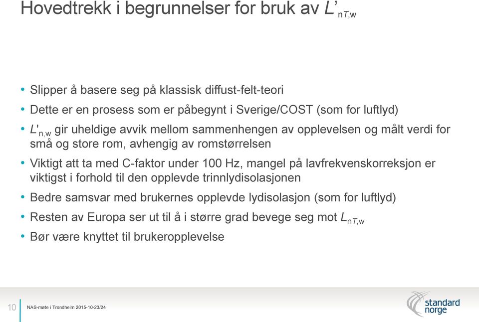 att ta med C-faktor under 100 Hz, mangel på lavfrekvenskorreksjon er viktigst i forhold til den opplevde trinnlydisolasjonen Bedre samsvar med