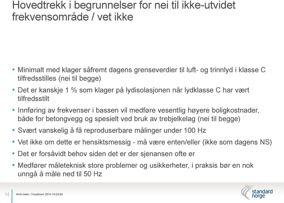 for betongvegg og spesielt ved bruk av trebjelkelag (nei til begge) Svært vanskelig å få reproduserbare målinger under 100 Hz Vet ikke om dette er hensiktsmessig - må være