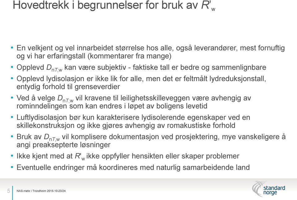 til leilighetsskilleveggen være avhengig av rominndelingen som kan endres i løpet av boligens levetid Luftlydisolasjon bør kun karakterisere lydisolerende egenskaper ved en skillekonstruksjon og ikke