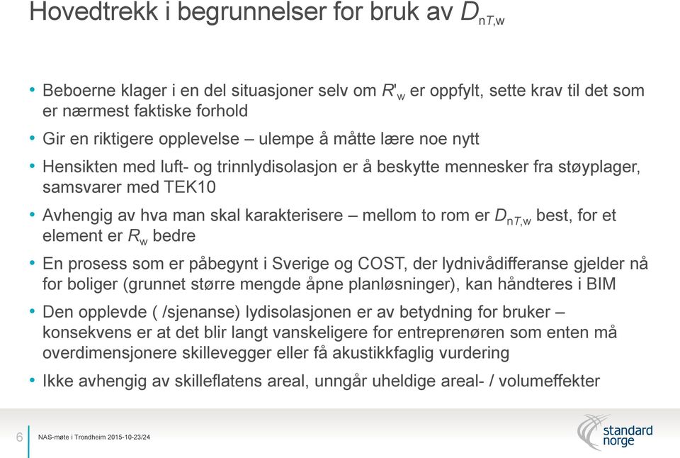 element er R w bedre En prosess som er påbegynt i Sverige og COST, der lydnivådifferanse gjelder nå for boliger (grunnet større mengde åpne planløsninger), kan håndteres i BIM Den opplevde (