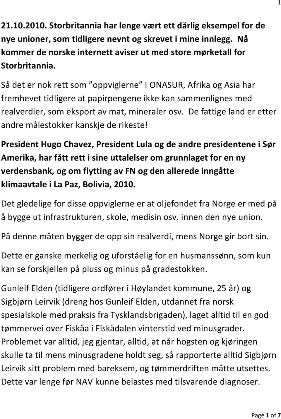 Så det er nok rett som oppviglerne i ONASUR, Afrika og Asia har fremhevet tidligere at papirpengene ikke kan sammenlignes med realverdier, som eksport av mat, mineraler osv.