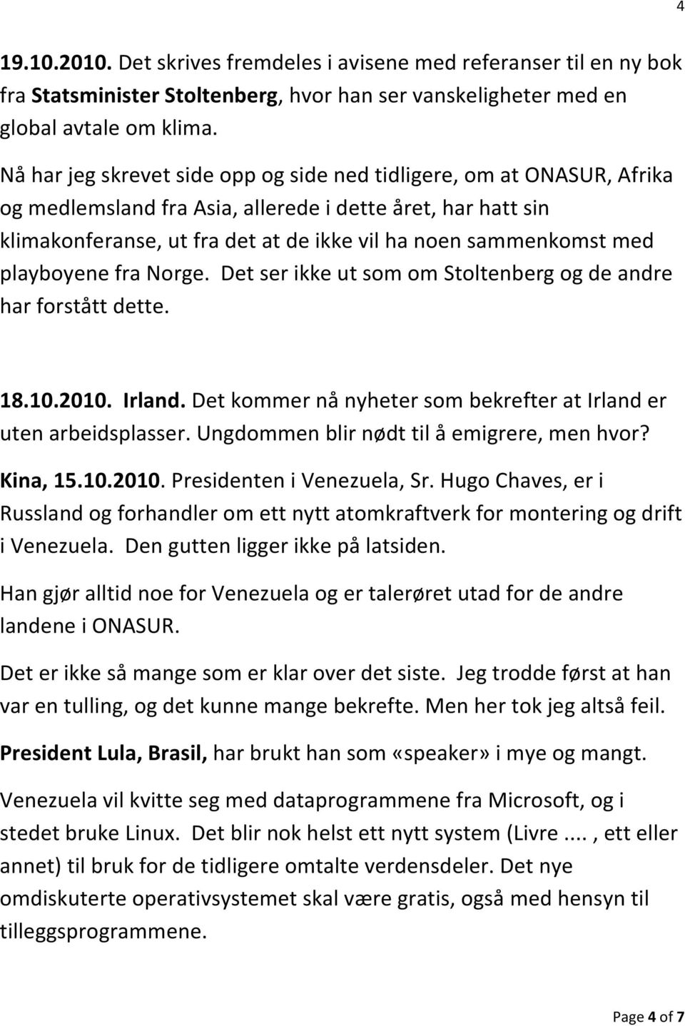 playboyene fra Norge. Det ser ikke ut som om Stoltenberg og de andre har forstått dette. 18.10.2010. Irland. Det kommer nå nyheter som bekrefter at Irland er uten arbeidsplasser.