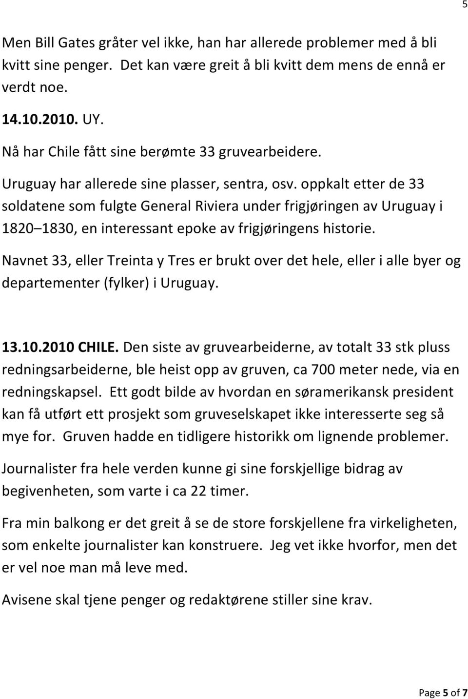 oppkalt etter de 33 soldatene som fulgte General Riviera under frigjøringen av Uruguay i 1820 1830, en interessant epoke av frigjøringens historie.