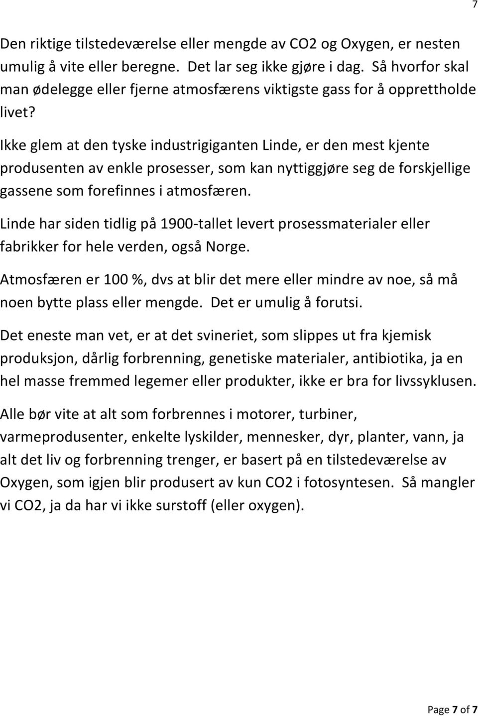 Ikke glem at den tyske industrigiganten Linde, er den mest kjente produsenten av enkle prosesser, som kan nyttiggjøre seg de forskjellige gassene som forefinnes i atmosfæren.