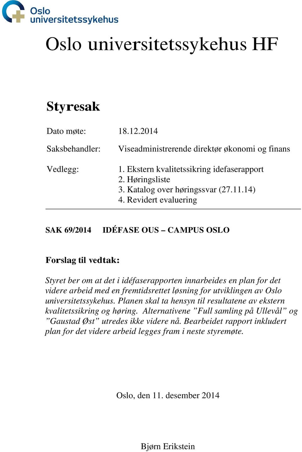 Revidert evaluering SAK 69/2014 IDÉFASE OUS CAMPUS OSLO Forslag til vedtak: Styret ber om at det i idéfaserapporten innarbeides en plan for det videre arbeid med en fremtidsrettet