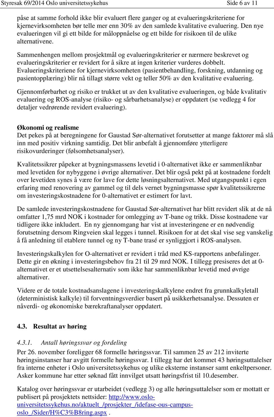 Sammenhengen mellom prosjektmål og evalueringskriterier er nærmere beskrevet og evalueringskriterier er revidert for å sikre at ingen kriterier vurderes dobbelt.