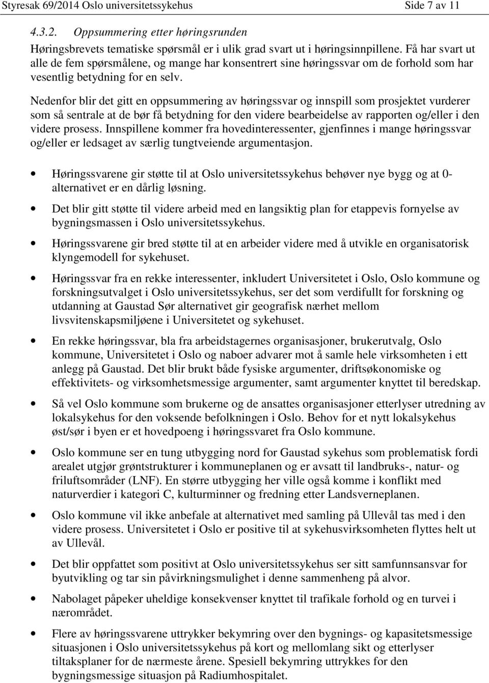 Nedenfor blir det gitt en oppsummering av høringssvar og innspill som prosjektet vurderer som så sentrale at de bør få betydning for den videre bearbeidelse av rapporten og/eller i den videre prosess.