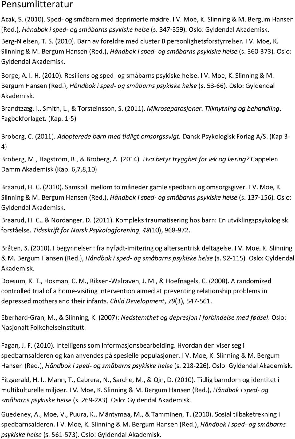 Oslo: Borge, A. I. H. (2010). Resiliens og sped- og småbarns psykiske helse. I V. Moe, K. Slinning & M. Bergum Hansen (Red.), Håndbok i sped- og småbarns psykiske helse (s. 53-66).