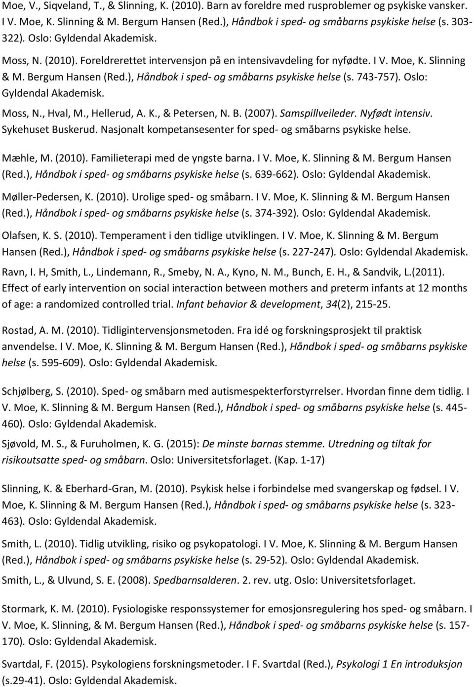 743-757). Oslo: Moss, N., Hval, M., Hellerud, A. K., & Petersen, N. B. (2007). Samspillveileder. Nyfødt intensiv. Sykehuset Buskerud. Nasjonalt kompetansesenter for sped- og småbarns psykiske helse.