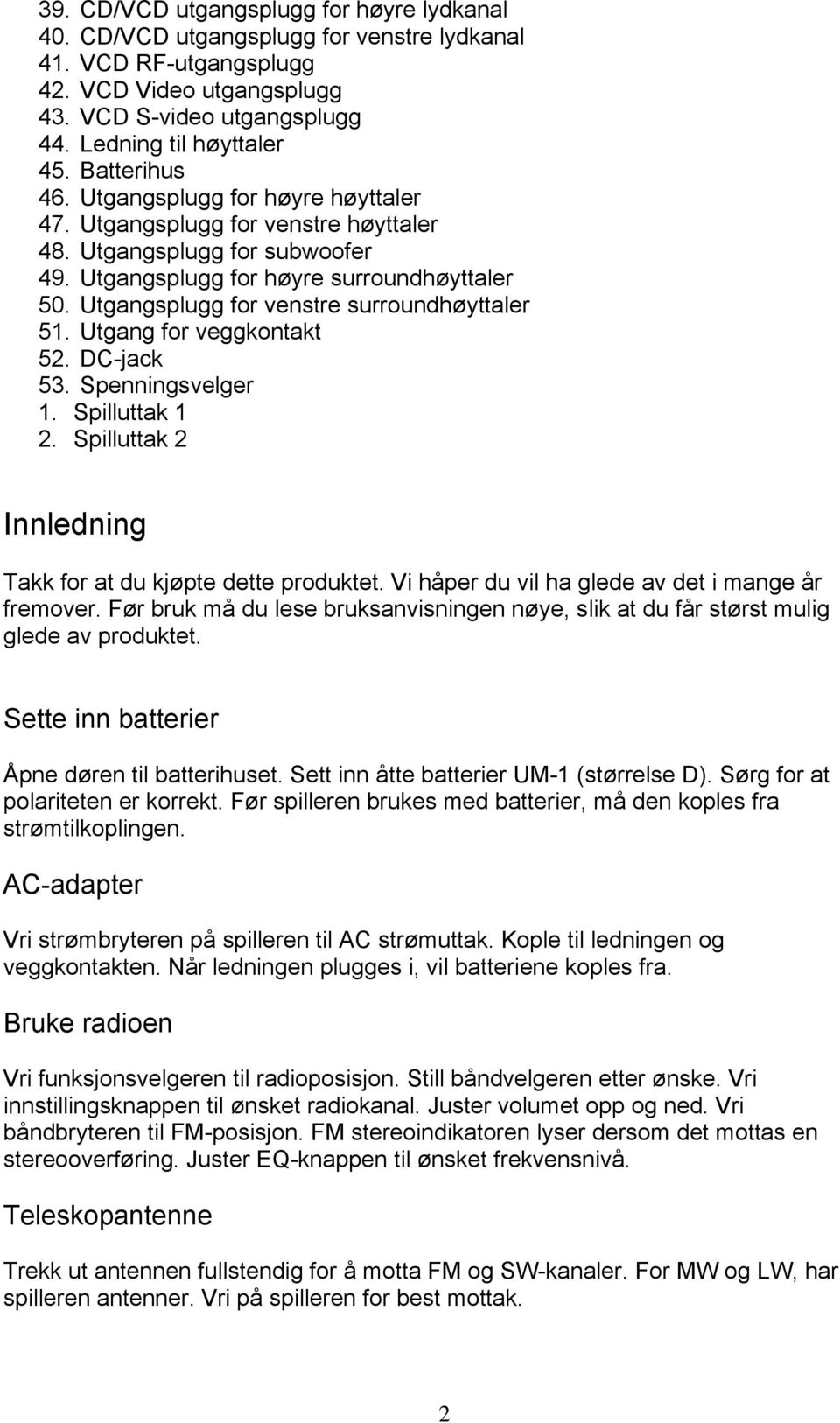 Utgangsplugg for venstre surroundhøyttaler 51. Utgang for veggkontakt 52. DC-jack 53. Spenningsvelger 1. Spilluttak 1 2. Spilluttak 2 Innledning Takk for at du kjøpte dette produktet.