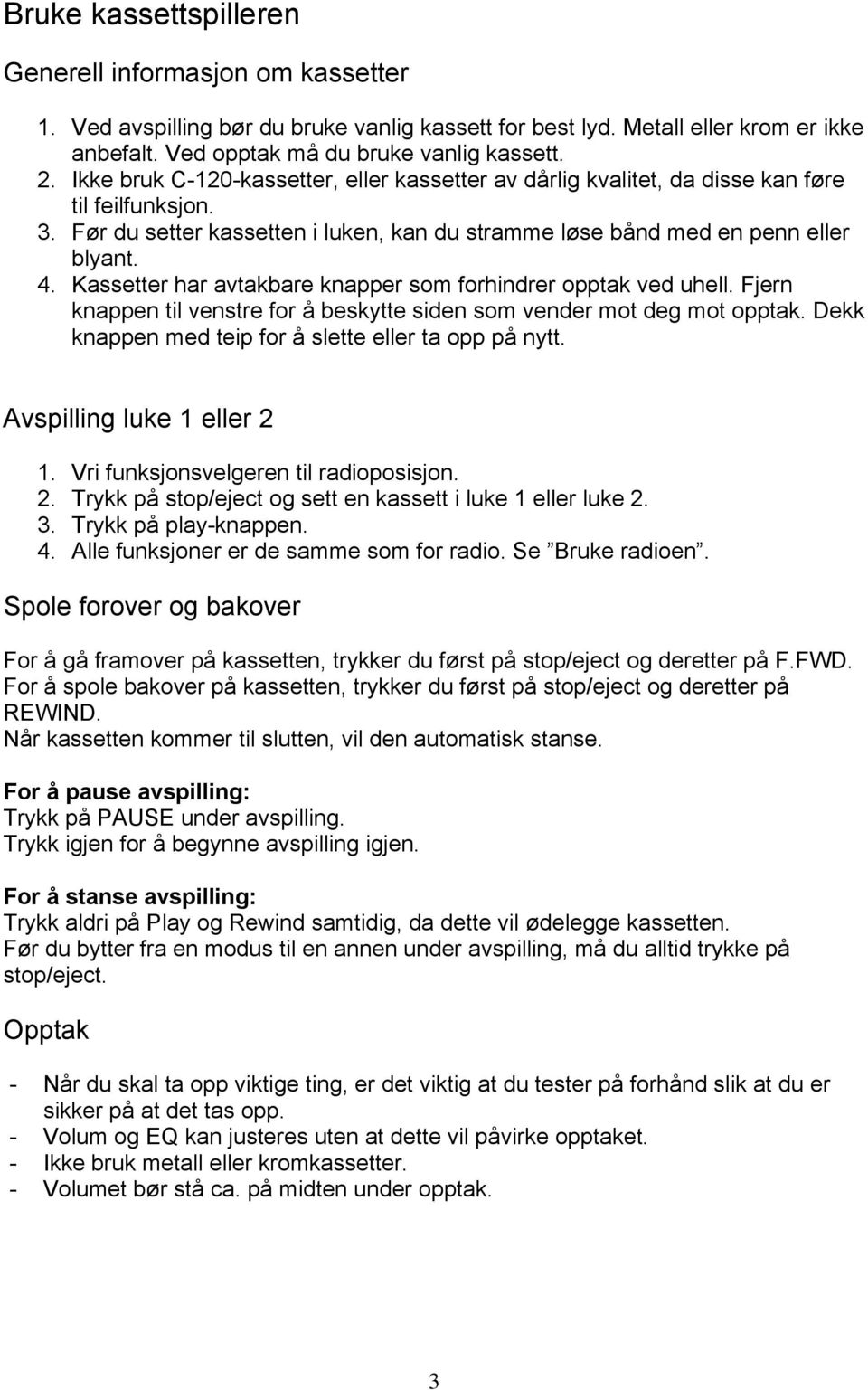 Kassetter har avtakbare knapper som forhindrer opptak ved uhell. Fjern knappen til venstre for å beskytte siden som vender mot deg mot opptak. Dekk knappen med teip for å slette eller ta opp på nytt.