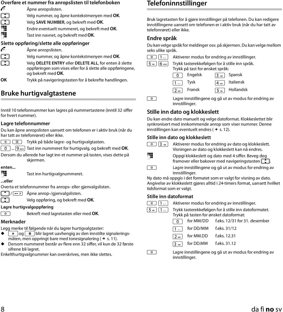 q Velg DELETE ENTRY DELETE ALL, for enten å slette oppføringen som vises for å slette alle oppføringene, og bekreft med [. [ Trykk på navigeringstasten for å bekrefte handlingen.