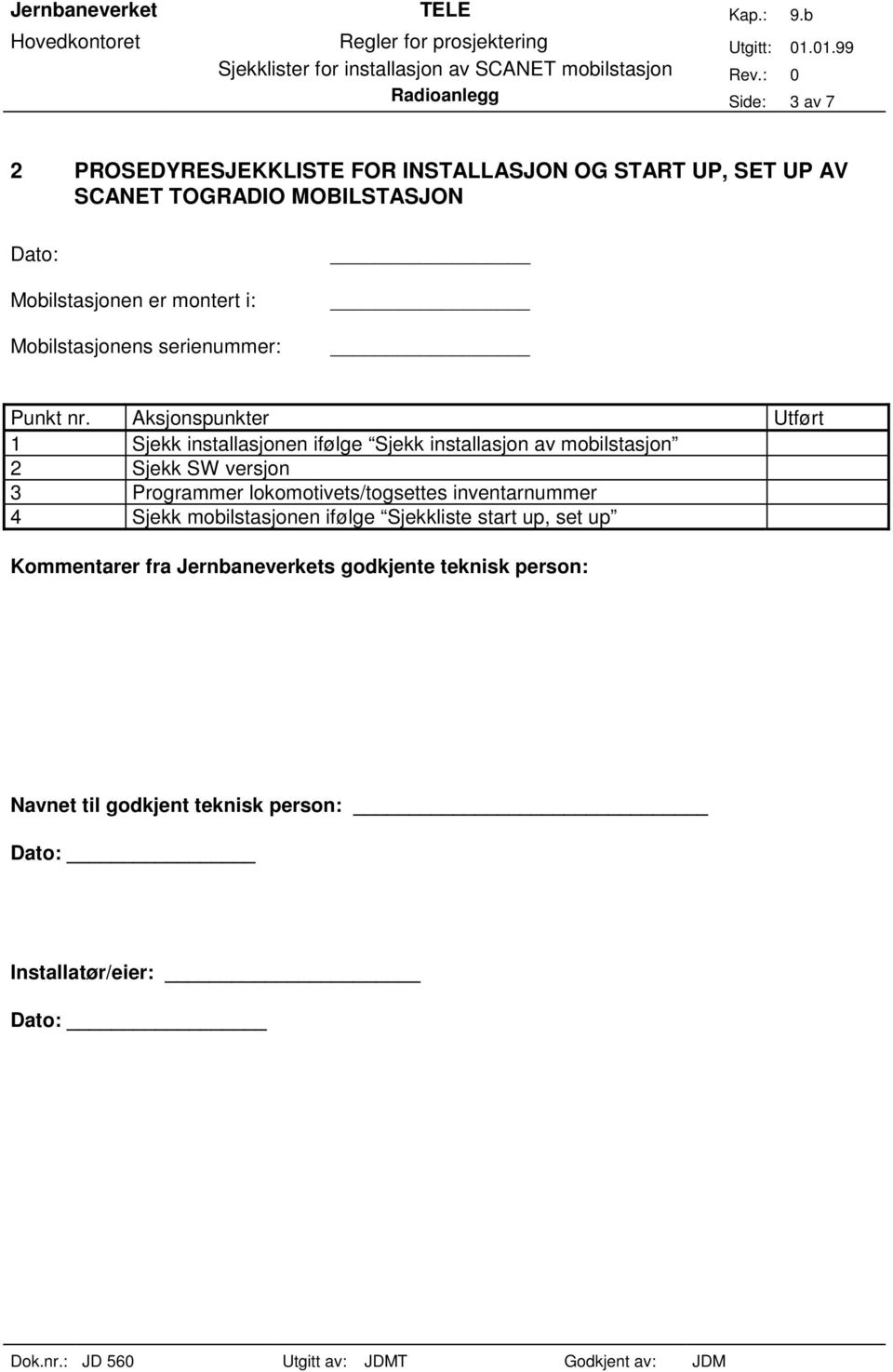 Aksjonspunkter Utført 1 Sjekk installasjonen ifølge Sjekk installasjon av mobilstasjon 2 Sjekk SW versjon 3 Programmer